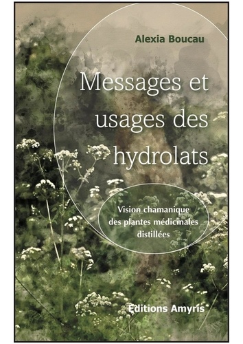 Alexia Boucau - Messages et usages des hydrolats - Vision chamanique des plantes médicinales distillées.