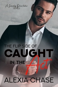  Alexia Chase - The Flip Side of Caught in The Act - A Sinfully Delectable Series Book 2.