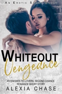  Alexia Chase - Whiteout Vengeance: An Enemies to Lovers, Second Chance Romance Short Story (An Erotic Short Story).