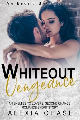  Alexia Chase - Whiteout Vengeance: An Enemies to Lovers, Second Chance Romance Short Story (An Erotic Short Story).