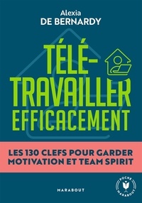 Alexia de Bernardy - Télétravailler efficacement - Les 130 clés pour garder motivation et team spirit.