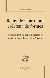 Alexia Kalantzis - Remy de Gourmont créateur de formes - Dépassement du genre littéraire et modernisme à l'aube du XXe siècle.