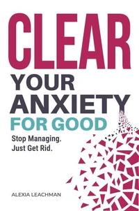 Clear Your Anxiety. For Good.