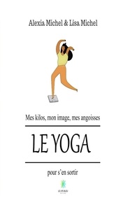 Alexia Michel et Lisa Michel - Mes kilos mon image mes angoisses - Le yoga pour s'en sortir.