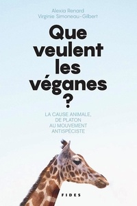 Alexia Renard et Viriginie Simoneau-Gilbert - Que veulent les véganes? - La cause animale, de Platon au mouvement antispéciste.