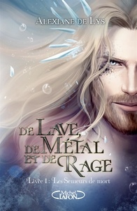 Alexiane de Lys - De Lave, de Métal et de Rage Tome 1 : Les semeurs de mort.