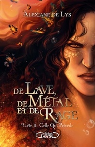 Alexiane de Lys - De Lave, de Métal et de Rage Tome 2 : Celle qui précède.