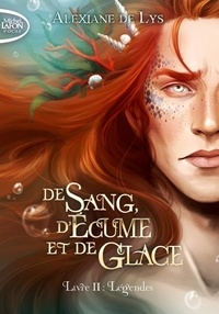 Alexiane de Lys - De sang, d'écume et de glace Tome 2 : Légendes.