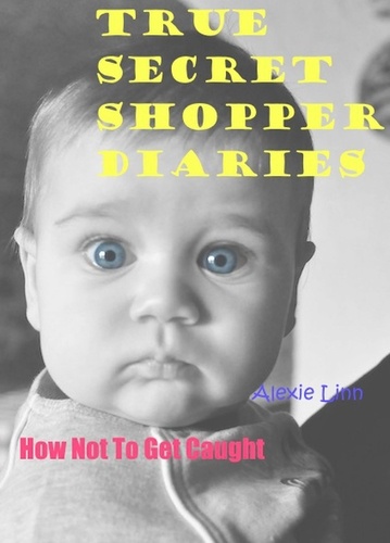  Alexie Linn - True Secret Shopper Diaries -- How NOT To Get Caught - Your Plucky New Life -- On Purpose, #2.