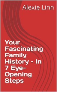 Alexie Linn - Your Fascinating Family History – In 7 Eye-Opening Steps - Genealogy and Family History, #1.