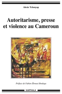 Alexie Tcheuyap - Autoritarisme, presse et violence au Cameroun.