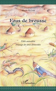 Alexis Allah - Fous de brousse - Fable animalière à l'usage des âmes démocrates.