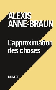 Alexis Anne-Braun - L'approximation des choses.