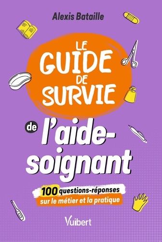 Le Guide de survie de l'aide-soignant - 100... - Alexis Bataille