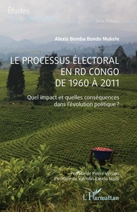 Alexis Bemba Bondo Mukele - Le processus électoral en RD Congo de 1960 à 2011 - Quel impact et quelles conséquences dans l'évolution politique ?.