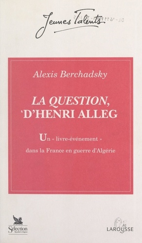 La Question, d'Henri Alleg. Un livre-événement dans la France en guerre d'Algérie : juin 1957-juin 1958