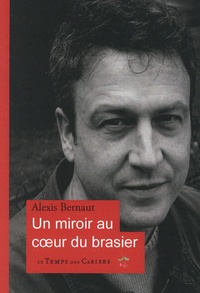 Alexis Bernaut - Un miroir au coeur du brasier.