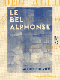 Alexis Bouvier - Le Bel Alphonse - Grand roman inédit.