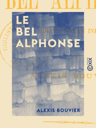 Le Bel Alphonse. Grand roman inédit