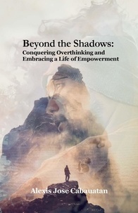  Alexis Cabauatan - Beyond the Shadows: Conquering Overthinking and Embracing a Life of Empowerment.