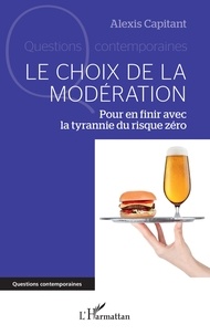 Alexis Capitant - Le choix de la modération - Pour en finir avec la tyrannie du risque zéro.