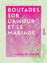 Alexis Chabre (de) - Boutades sur l'amour et le mariage - Satire dialoguée.