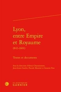 Alexis Charansonnet et Jean-Louis Gaulin - Lyon, entre Empire et Royaume (843-1601) - Textes et documents.
