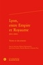 Alexis Charansonnet et Jean-Louis Gaulin - Lyon, entre Empire et Royaume (843-1601) - Textes et documents.