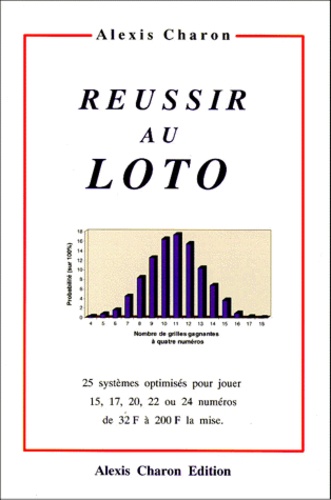 Alexis Charon - Reussir Au Loto. 25 Systemes Optimises Pour Jouer 15, 17, 20, 22 Ou 24 Numeros De 32 F A 200 F La Mise.