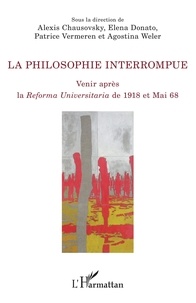 Alexis Chausovsky et Elena Donato - La philosophie interrompue - Venir après la Reforma Universitaria de 1918 et Mai 68.