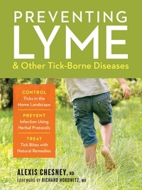 Alexis Chesney et Richard Horowitz - Preventing Lyme &amp; Other Tick-Borne Diseases - Control Ticks in the Home Landscape; Prevent Infection Using Herbal Protocols; Treat Tick Bites with Natural Remedies.