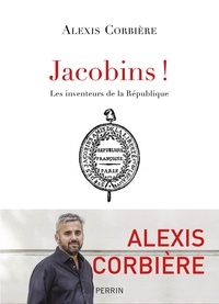 Alexis Corbière - Jacobins ! - Les inventeurs de la République.