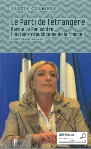 Alexis Corbière - Le Parti de l'étrangère - Marine Le Pen contre l'histoire républicaine de la France.