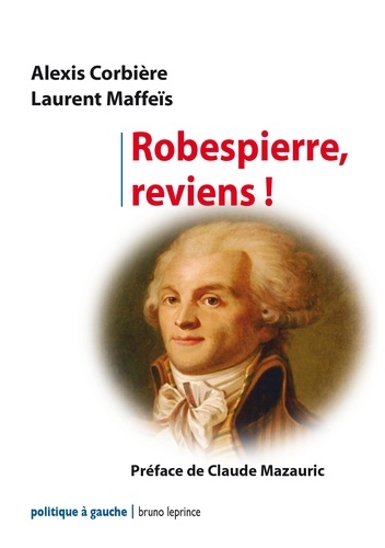 Alexis Corbière et Laurent Maffeïs - Robespierre, reviens !.