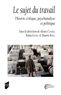 Alexis Cukier et Katia Genel - Le sujet du travail - Théorie critique, psychanalyse et politique.
