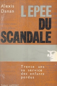 Alexis Danan - L'épée du scandale - Trente ans au service des enfants perdus.