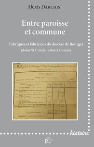 Alexis Darchis - Entre paroisse et commune - Fabriques et fabriciens du diocèse de Bourges (début XIXe siècle - début XXe siècle).