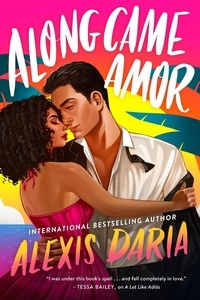 Alexis Daria - Along Came Amor - A Novel.
