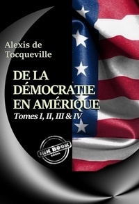 Alexis de Tocqueville et Nicolas Polczynski - De la démocratie en Amérique Tomes I, II, III & IV – Texte complet, annoté et augmenté d’un Avertissement et d’un Examen comparatif de la Démocratie [nouv. éd. entièrement revue et corrigée]..