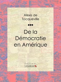  Alexis de Tocqueville et  Ligaran - De la démocratie en Amérique.