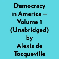 Democracy In America — Volume 1 (Unabridged)