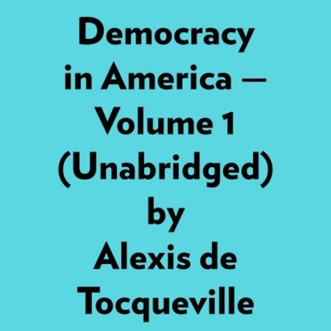  Alexis de Tocqueville et  AI Marcus - Democracy In America — Volume 1 (Unabridged).