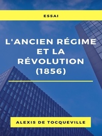 Alexis De Tocqueville - L'ancien régime et la révolution (1856).