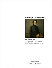 Alexis de Tocqueville - La démocratie à l'épreuve d'elle-même.