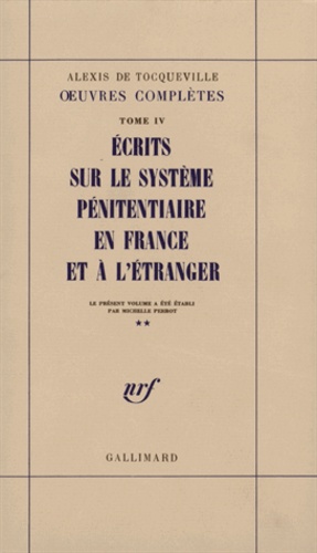 Alexis de Tocqueville - Oeuvres complètes - Tome 4, Ecrits sur le système pénitentiaire en France et à l'étranger.