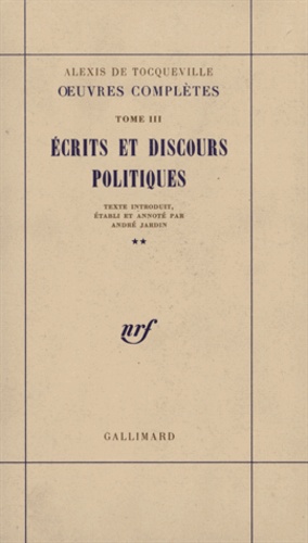 Alexis de Tocqueville - Oeuvres complètes - Tome 3, Ecrits et discours politiques.