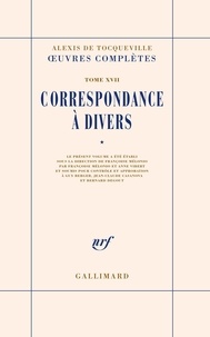 Alexis de Tocqueville - Oeuvres complètes - Tome 17, Correspondance à divers, volume 1.