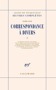 Alexis de Tocqueville - Oeuvres complètes - Tome 17, Correspondance à divers, volume 1.