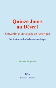 Alexis De Tocqueville - Quinze Jours au Désert - Sur les traces des Indiens d’Amérique.