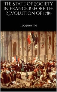 Alexis De Tocqueville - The State of Society in France Before the Revolution of 1789.